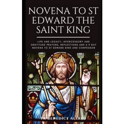 Abbildung von Novena To St Edward The Saint King: Life And Legacy, Intercessory Gratitude Prayers, Reflections A 9 day King Confessor (Catholic Prayer Book)