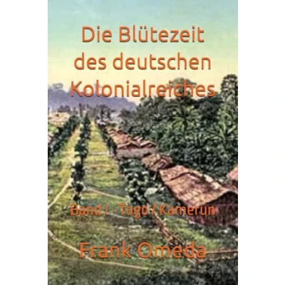 Abbildung von Die Blütezeit des deutschen Kolonialreiches: Band I · Togo / Kamerun