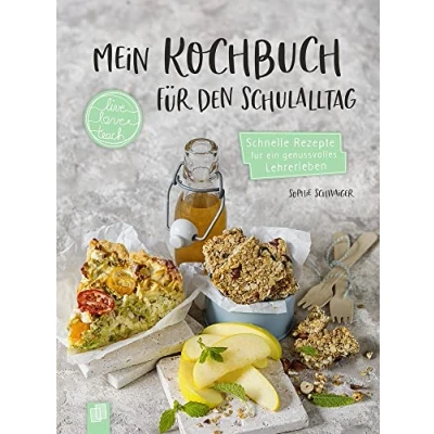 Abbildung von Mein Kochbuch für den Schulalltag: Schnelle Rezepte ein genussvolles Lehrerleben (live love teach)