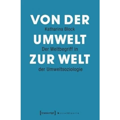 Abbildung von Von der Umwelt zur Welt: Weltbegriff in Umweltsoziologie (Sozialtheorie)