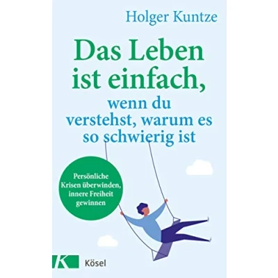 Abbildung von Das Leben ist einfach, wenn du verstehst, warum es so schwierig ist: Persönliche Krisen überwinden, innere Freiheit gewinnen