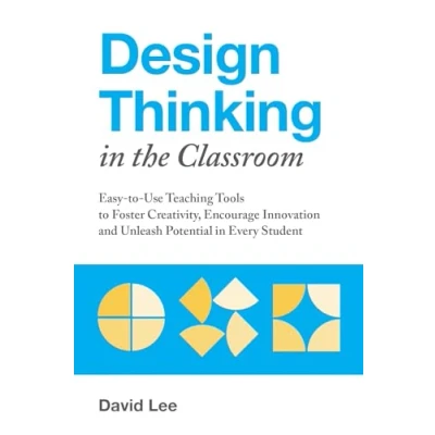 Abbildung von Design Thinking in the Classroom: Easy to Use Teaching Tools Foster Creativity, Encourage Innovation, and Unleash Potential Every Student (Books for Teachers)