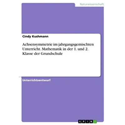 Abbildung von Achsensymmetrie im jahrgangsgemischten Unterricht. Mathematik in der 1. und 2. Klasse Grundschule