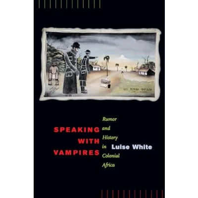 Abbildung von Speaking with Vampires: Rumor and History in Colonial Africa: Africa Volume 37 (Studies on the of Society Culture, Band 37)