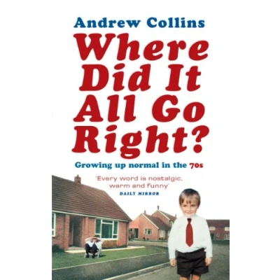 Abbildung von Where Did It All Go Right?: Growing Up Normal in the 70s