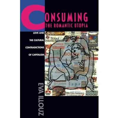 Abbildung von Consuming the Romantic Utopia: Love and Cultural Contradictions of Capitalism