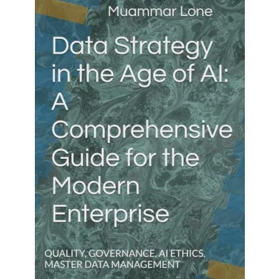Abbildung von DATA Strategy in the Age of AI: A Comprehensive Guide for Modern Enterprise: QUALITY, GOVERNANCE, AI ETHICS, MASTER MANAGEMENT (TEXT BOOKS ON TECHNICAL SUBJECTS, Band 1)