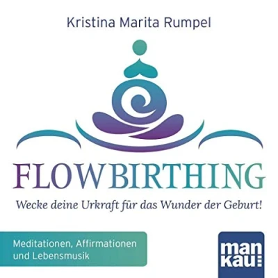 Abbildung von FlowBirthing (Audio CD): Wecke deine Urkraft für das Wunder der Geburt! Meditationen, Affirmationen, Mantras und Lebensmusik