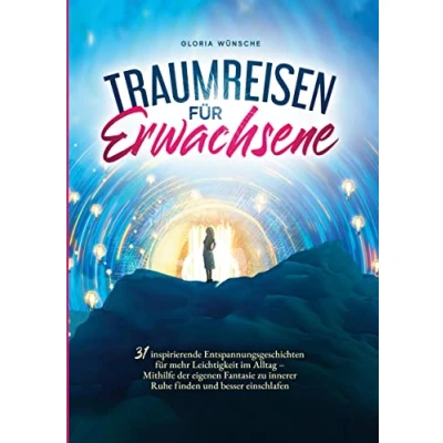 Abbildung von Traumreisen für Erwachsene: 31 inspirierende Entspannungsgeschichten mehr Positivität und Leichtigkeit Durch Fantasiereisen mit den eigenen Gefühlen verbinden zur Ruhe kommen