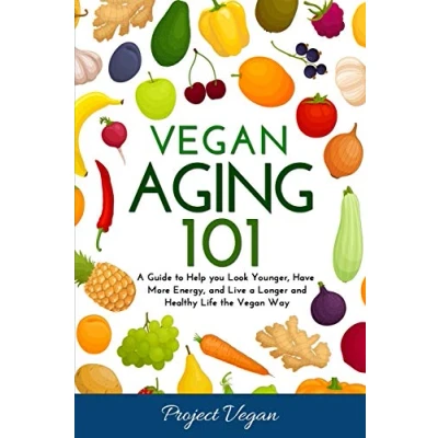Abbildung von Vegan Aging 101: a Guide to Help you Look Younger, Have More Energy, and Live Longer Healthy Life the Way
