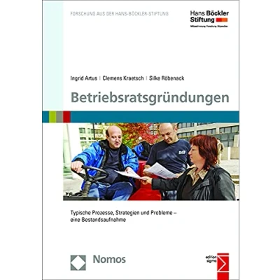 Abbildung von Betriebsratsgründungen: Typische Prozesse, Strategien und Probleme eine Bestandsaufnahme (Forschung aus der Hans Böckler Stiftung (HBS))