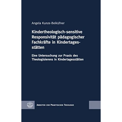 Abbildung von Kindertheologisch sensitive Responsivität pädagogischer Fachkräfte in Kindertagesstätten: Eine Untersuchung zur Praxis des Theologisierens ... Praktischen Theologie (APrTh), Band 66)