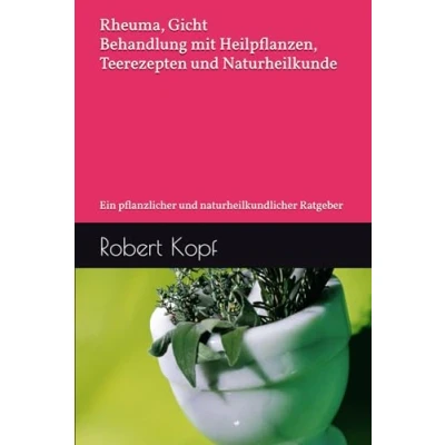Abbildung von Rheuma, Gicht Behandlung mit Heilpflanzen, Teerezepten und Naturheilkunde: Ein pflanzlicher naturheilkundlicher Ratgeber