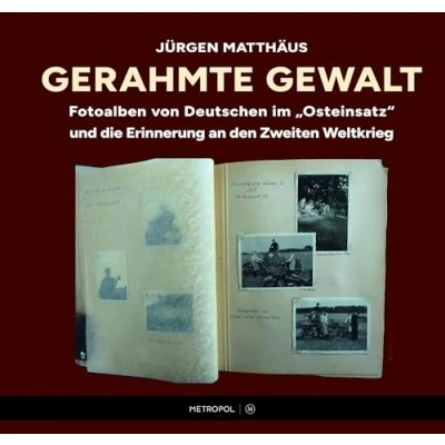 Abbildung von Gerahmte Gewalt: Fotoalben von Deutschen im „Osteinsatz“ und die Erinnerung an den Zweiten Weltkrieg