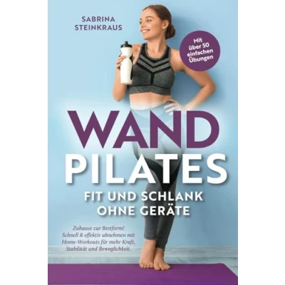 Abbildung von Wandpilates Fit und schlank ohne Geräte: Zuhause zur Bestform Schnell &amp; effektiv abnehmen mit Home Workouts für mehr Kraft, Stabilität Beweglichkeit