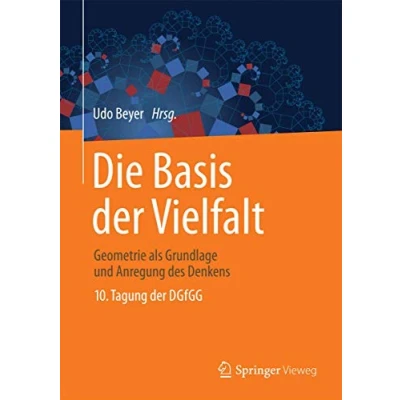 Abbildung von Die Basis der Vielfalt: Geometrie als Grundlage und Anregung des Denkens 10. Tagung DGfGG