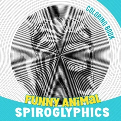 Abbildung von Funny Animal Spiroglyphics Coloring Book: Hilarious Animals With 40 Spiral Pages Inside Gifts For Boys, Girls And More To Color Relax