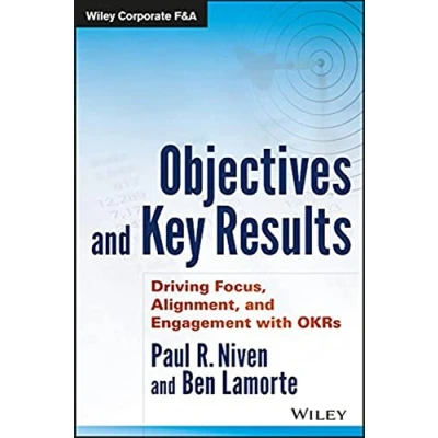 Abbildung von Objectives and Key Results: Driving Focus, Alignment, Engagement With OKRs (Wiley Corporate F&amp;A)