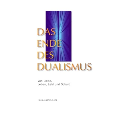 Abbildung von Das Ende des Dualismus: Von Liebe, Leben, Leid und Schuld