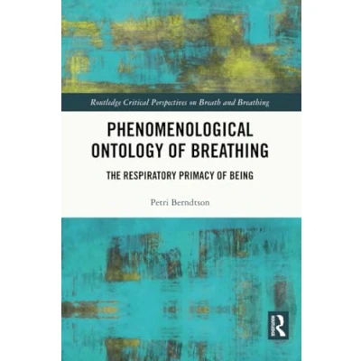 Abbildung von Phenomenological Ontology of Breathing: The Respiratory Primacy Being (Routledge Critical Perspectives on Breath and Breathing)