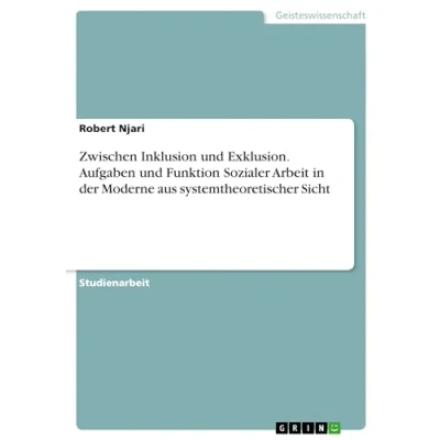 Abbildung von Zwischen Inklusion und Exklusion. Aufgaben Funktion Sozialer Arbeit in der Moderne aus systemtheoretischer Sicht