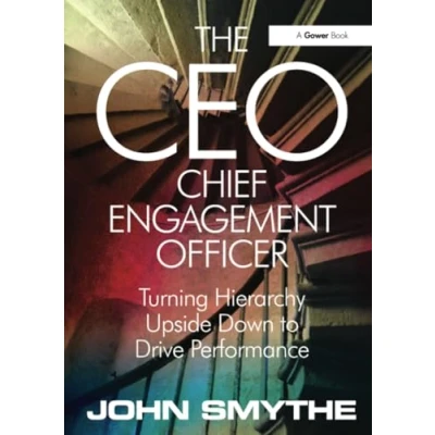 Abbildung von The CEO: Chief Engagement Officer: Officer : Turning Hierarchy Upside Down to Drive Performance