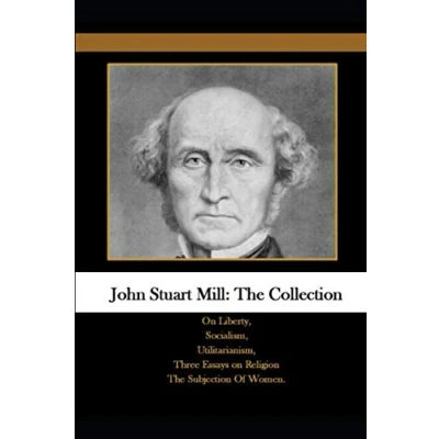 Abbildung von John Stuart Mill: The Collection: on Liberty, Socialism, Utilitarianism, Three Essays Religion Subjection Of Women.