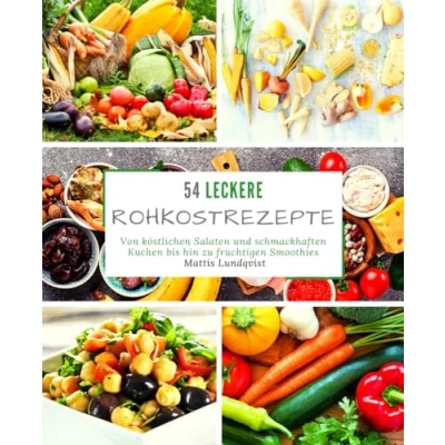 Abbildung von 54 Leckere Rohkostrezepte: Von köstlichen Salaten und schmackhaften Kuchen bis hin zu fruchtigen Smoothies
