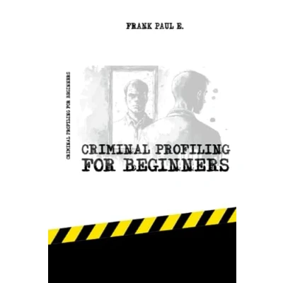 Abbildung von Criminal Profiling for Beginners: &quot;Unmasking Crime: A Beginner&#039;s Guide to Minds&quot; (Criminology, Profiling, Serial Killers, Forensics Psychology, Band 2)