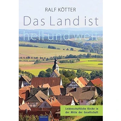 Abbildung von Das Land ist hell und weit: Leidenschaftliche Kirche in der Mitte Gesellschaft
