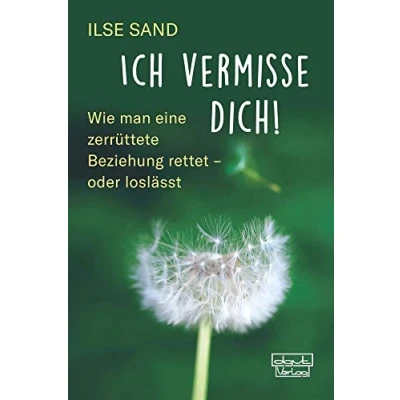 Abbildung von Ich vermisse dich!: Wie man eine zerrüttete Beziehung rettet oder loslässt