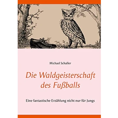 Abbildung von Die Waldgeisterschaft des Fußballs: Eine fantastische Erzählung nicht nur für Jungs