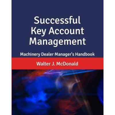Abbildung von Successful Key Account Management: Machinery Dealer Manager&#039;s Handbook (Master&#039;s Program in Management)