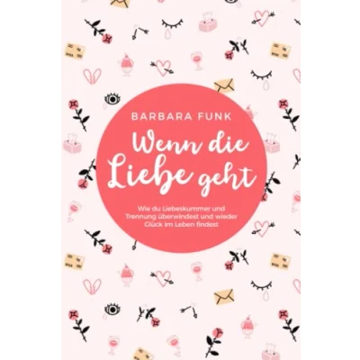 Abbildung von Wenn die Liebe geht Wie du Liebeskummer und Trennung überwindest wieder Glück im Leben findest