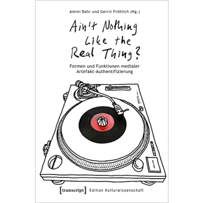 Abbildung von »Ain&#039;t Nothing Like the Real Thing?«: Formen und Funktionen medialer Artefakt Authentifizierung (Edition Medienwissenschaft)