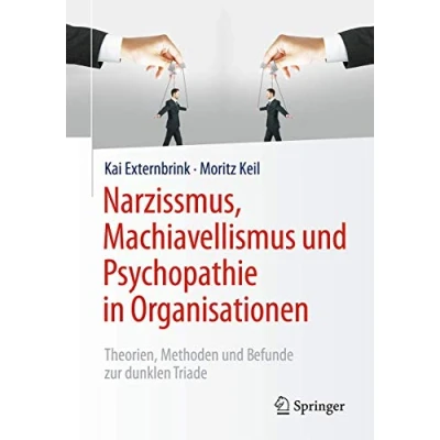 Abbildung von Narzissmus, Machiavellismus und Psychopathie in Organisationen: Theorien, Methoden Befunde zur dunklen Triade