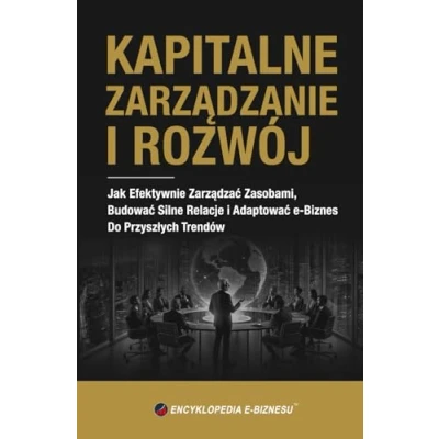 Abbildung von KAPITALNE ZARZĄDZANIE i ROZWÓJ: Jak Efektywnie Zarządzać Zasobami, Budować Silne Relacje Adaptować e Biznes Do Przyszłych Trendów