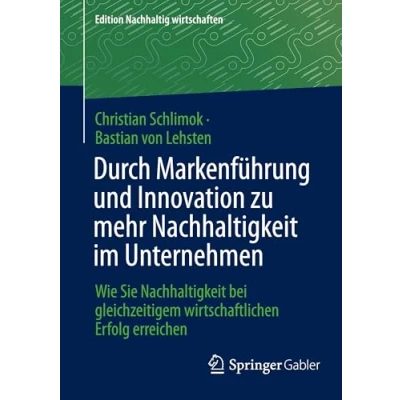 Abbildung von Durch Markenführung und Innovation zu mehr Nachhaltigkeit im Unternehmen: Wie Sie bei gleichzeitigem wirtschaftlichen Erfolg erreichen (Edition Nachhaltig wirtschaften)