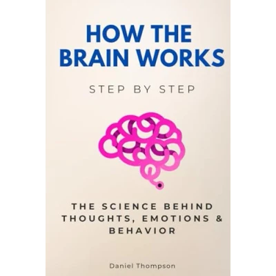 Abbildung von How The Brain Works Step by Step: Science Behind Thoughts, Emotions &amp; Behavior (Science Step)
