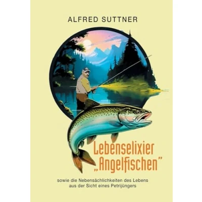 Abbildung von Lebenselixier &quot;Angelfischen&quot;: sowie die Nebensächlichkeiten des Lebens aus der Sicht eines Petrijüngers
