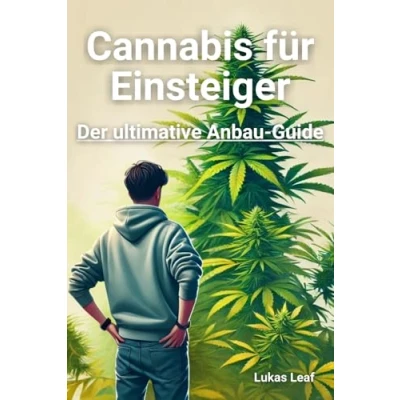 Abbildung von Cannabis für Einsteiger: Der ultimative Anbau Guide Indoor &amp; Outdoor eine erfolgreichen Kultivierung: Inklusive Tipps zu Lichtsystemen, Nährstoffversorgung, Ernte und Verarbeitung
