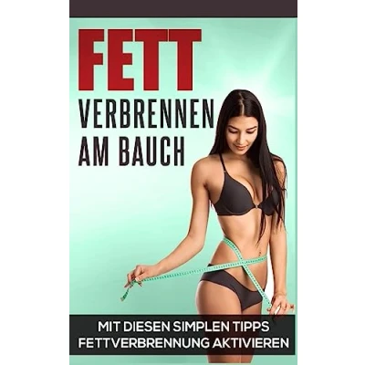 Abbildung von Fett verbrennen am Bauch: Mit diesen simplen Tipps Fettverbrennung ankurbeln (Abnehmen Bücher, Band 1)