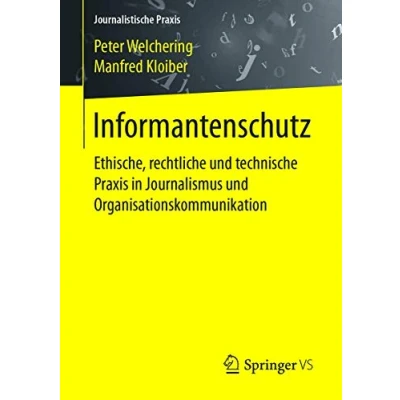 Abbildung von Informantenschutz: Ethische, rechtliche und technische Praxis in Journalismus Organisationskommunikation (Journalistische Praxis)