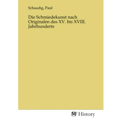 Abbildung von Die Schmiedekunst nach Originalen des XV. bis XVIII. Jahrhunderts