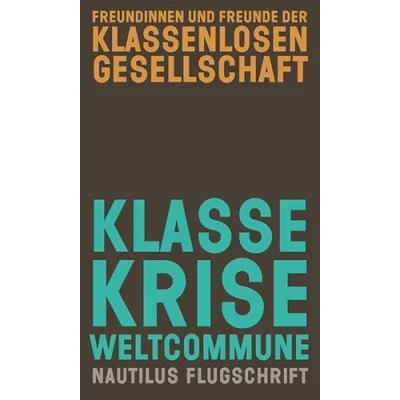 Abbildung von Klasse, Krise, Weltcommune: Beiträge zur Selbstabschaffung des Proletariats (Nautilus Flugschrift)