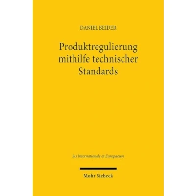 Abbildung von Produktregulierung mithilfe technischer Standards: Eine Einordnung in das europäische Binnenmarktrecht und Welthandelsrecht (Jus Internationale et Europaeum, Band 209)