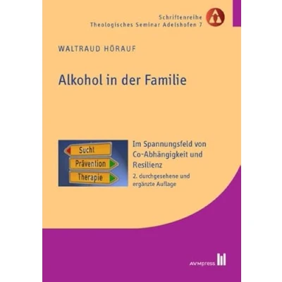 Abbildung von Alkohol in der Familie: Im Spannungsfeld von Co Abhängigkeit und Resilienz (Schriftenreihe Theologisches Seminar Adelshofen)