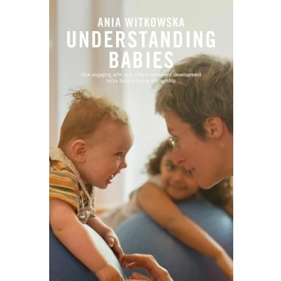 Abbildung von Understanding Babies: How Engaging with your Baby&#039;s Movement Development Helps Build a Loving Relationship