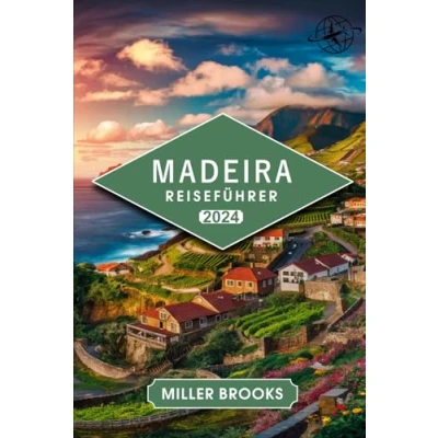 Abbildung von MADEIRA REISEFÜHRER 2024: Von den Gipfeln zu Ufern: Begeben Sie sich auf eine Reise durch die Naturwunder der Insel