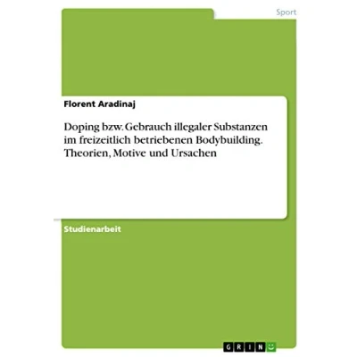 Abbildung von Doping bzw. Gebrauch illegaler Substanzen im freizeitlich betriebenen Bodybuilding. Theorien, Motive und Ursachen